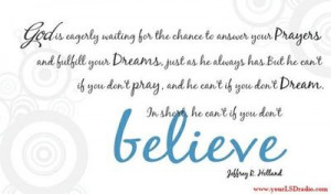 ... Believe that God want to answer your prayers and fulfill your dreams