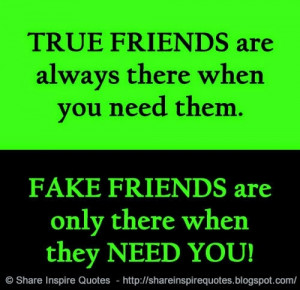 TRUE FRIENDS are always there when you need them. FAKE FRIENDS are ...