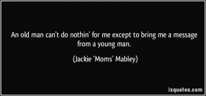 ... to bring me a message from a young man. - Jackie ‘Moms’ Mabley