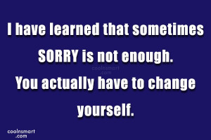 Sorry Quote: I have learned that sometimes SORRY is...