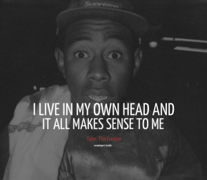 Omg I love this quote!!! Tyler, the creator x
