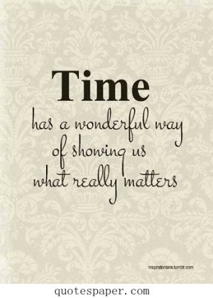Time has a wonderful way of showing us what really matters.