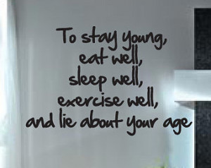 To stay young, eat well, sleep well, exercise well, and lie about your ...