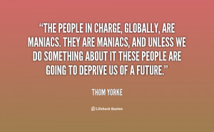 quote-Thom-Yorke-the-people-in-charge-globally-are-maniacs-141782_1 ...