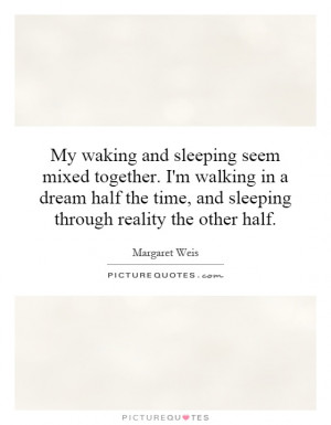 ... time, and sleeping through reality the other half. Picture Quote #1