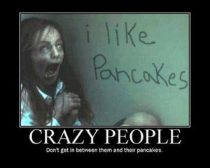 crazy people and pancakes, demotivational posters