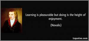 Learning is pleasurable but doing is the height of enjoyment ...