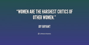 Women are the harshest critics of other women.”