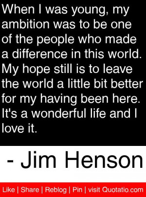 ... It's a wonderful life and I love it. - Jim Henson #quotes #quotations