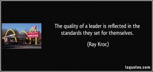 ... is reflected in the standards they set for themselves. - Ray Kroc