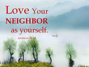 Love your neighbor as yourself.