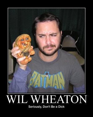 ... Nerd Gods, Wil Wheaton. Also known as National Don't Be a Dick Day