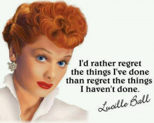 rather regret the things I've done than regret the things I haven ...