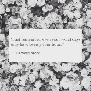 Just remember; even your worst days only have 24 hours24 Hour