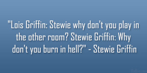 Griffin: Stewie why don’t you play in the other room? Stewie Griffin ...