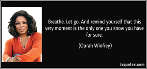 Breathe. Let go. And remind yourself that this very moment is the only ...