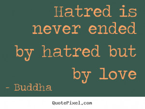 Love quotes - Hatred is never ended by hatred but by love