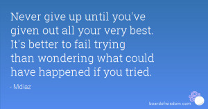 ... to fail trying than wondering what could have happened if you tried
