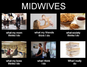 What my friends think I do what I actually do – Midwives