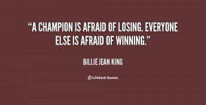 champion is afraid of losing. Everyone else is afraid of winning ...