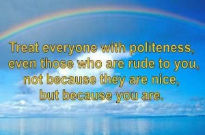 ... Politeness Even Those Who Are Rude To You - Politeness Quotes Share On