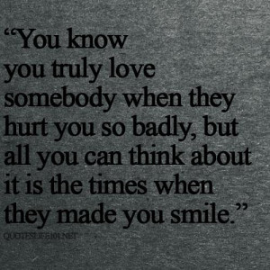 You know you truly love somebody when they hurt you so badly but all ...