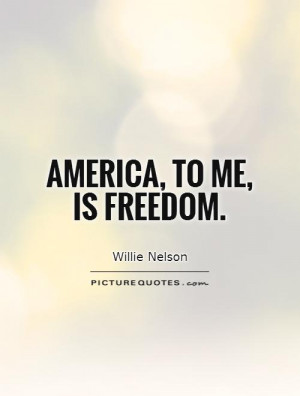 Freedom Quotes America Quotes Willie Nelson Quotes