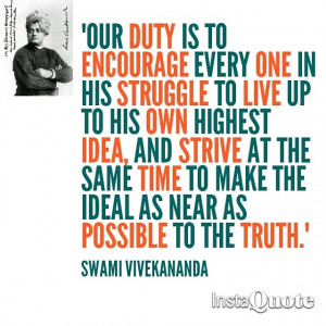 Our duty is to encourage every one in his struggle to live up to his ...