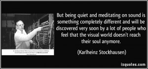 But being quiet and meditating on sound is something completely ...