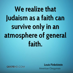 ... Judaism as a faith can survive only in an atmosphere of general faith