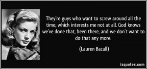 They're guys who want to screw around all the time, which interests me ...