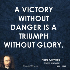 Victory without danger is a triumph without glory.