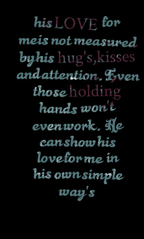 Quotes Picture: his love for me is not measured by his hug's,kisses ...