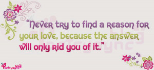 Love Quotes Never try to find a reason for your love By Poetrysync