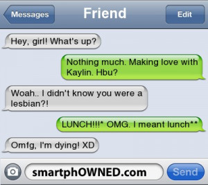 ... lesbian?! | LUNCH!!!* OMG. I meant lunch** | Omfg, I'm dying! XD