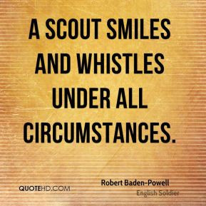 Scout smiles and whistles under all circumstances Robert Baden