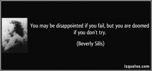 ... if you fail, but you are doomed if you don't try. - Beverly Sills