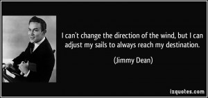 can't change the direction of the wind, but I can adjust my sails to ...