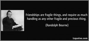 are fragile things, and require as much handling as any other fragile ...