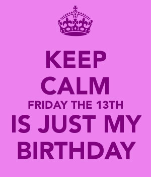 Keep Calm • Friday The 13th Is Just My Birthday