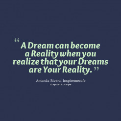 quotes A Dream can become a Reality when you realize that your Dreams ...