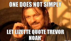 Boromir ONE DOES NOT SIMPLY LET LIZETTE QUOTE TREVOR NOAH