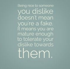 Being nice to someone you dislike doesn’t mean you’re a fake. It ...