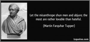 Let the misanthrope shun men and abjure; the most are rather lovable ...
