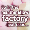Keywords: Misc - Marshmallow factory, Quotes - Marshmallow factory