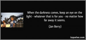 When the darkness comes, keep an eye on the light - whatever that is ...