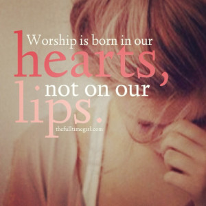 Worship is more than a song. “The highest form of worship is the ...