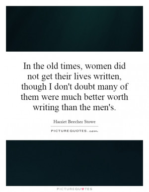 old times, women did not get their lives written, though I don't doubt ...