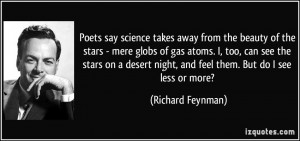science takes away from the beauty of the stars - mere globs of gas ...