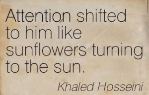 Attention Shifted To Him Like Sunflowers Turning To The Sun. - Khaled ...